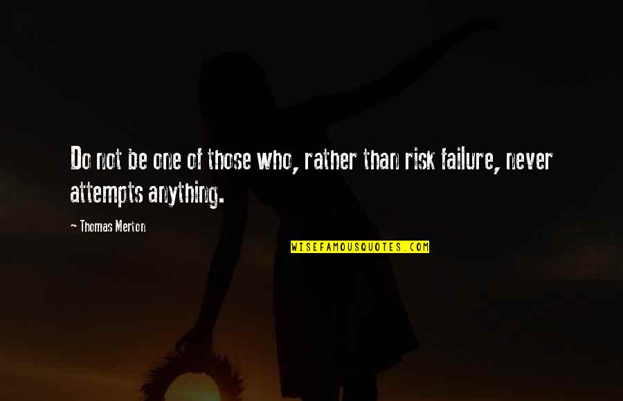 Risk And Failure Quotes By Thomas Merton: Do not be one of those who, rather