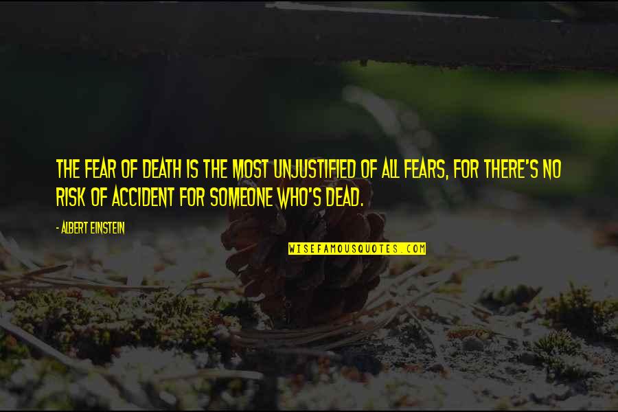 Risk And Fear Quotes By Albert Einstein: The fear of death is the most unjustified