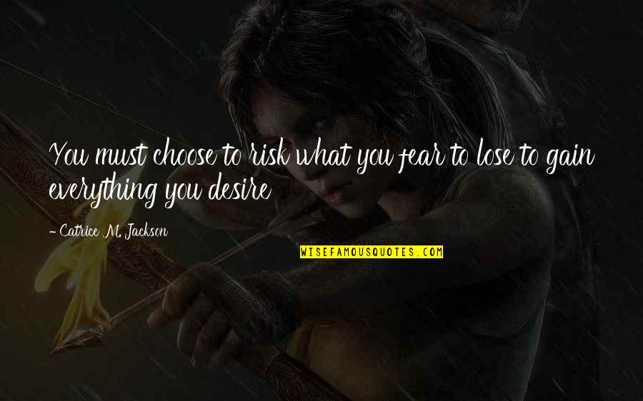 Risk And Fear Quotes By Catrice M. Jackson: You must choose to risk what you fear