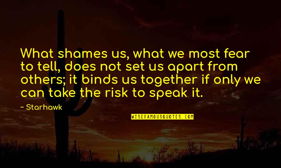 Risk And Fear Quotes By Starhawk: What shames us, what we most fear to