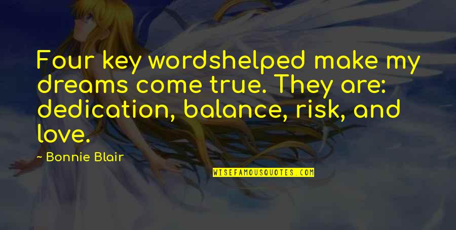 Risk And Love Quotes By Bonnie Blair: Four key wordshelped make my dreams come true.