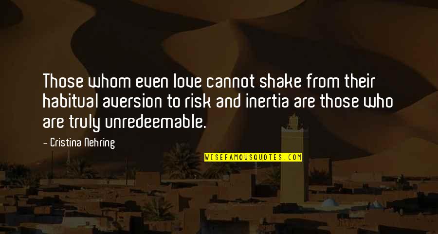 Risk And Love Quotes By Cristina Nehring: Those whom even love cannot shake from their