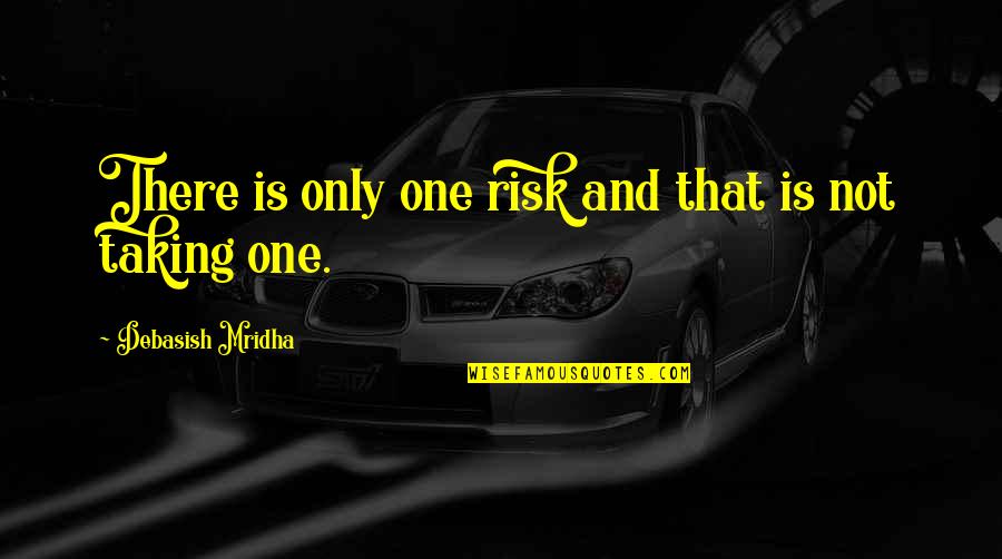 Risk And Love Quotes By Debasish Mridha: There is only one risk and that is