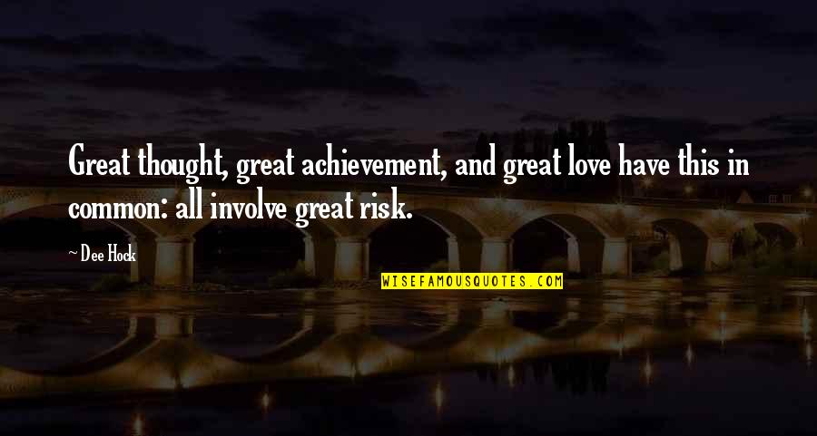 Risk And Love Quotes By Dee Hock: Great thought, great achievement, and great love have