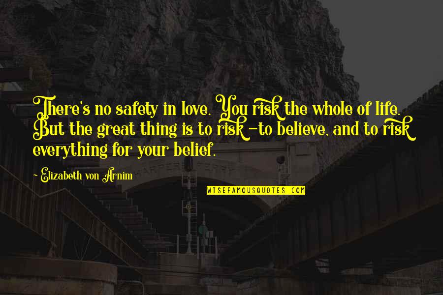 Risk And Love Quotes By Elizabeth Von Arnim: There's no safety in love. You risk the