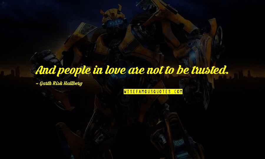 Risk And Love Quotes By Garth Risk Hallberg: And people in love are not to be