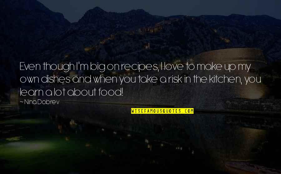 Risk And Love Quotes By Nina Dobrev: Even though I'm big on recipes, I love