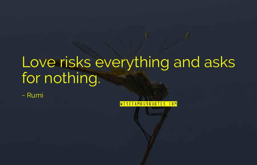 Risk And Love Quotes By Rumi: Love risks everything and asks for nothing.