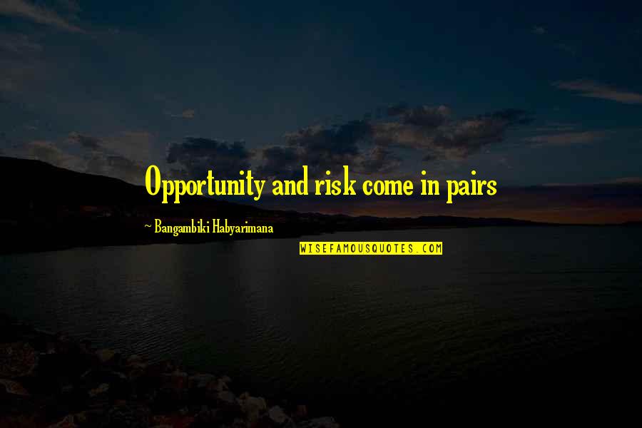 Risk And Opportunity Quotes By Bangambiki Habyarimana: Opportunity and risk come in pairs Risk And Opportunity Quotes By Bangambiki Habyarimana: Opportunity and risk come in pairs