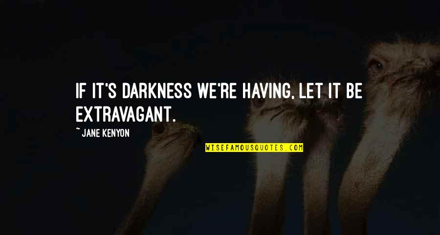 Risk And Opportunity Quotes By Jane Kenyon: If it's darkness we're having, let it be Risk And Opportunity Quotes By Jane Kenyon: If it's darkness we're having, let it be