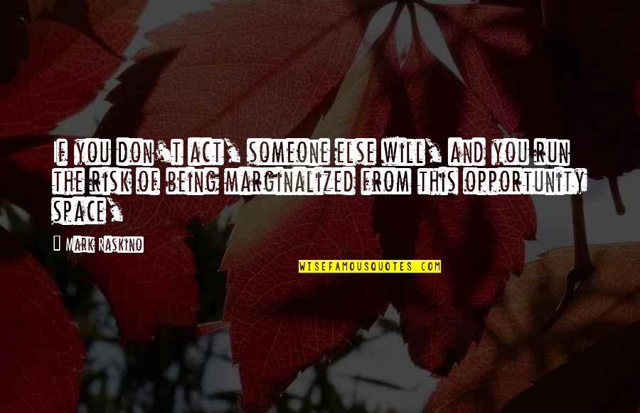 Risk And Opportunity Quotes By Mark Raskino: If you don't act, someone else will, and