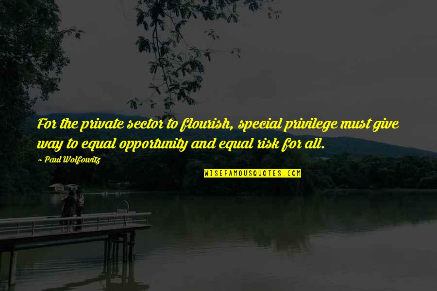 Risk And Opportunity Quotes By Paul Wolfowitz: For the private sector to flourish, special privilege Risk And Opportunity Quotes By Paul Wolfowitz: For the private sector to flourish, special privilege