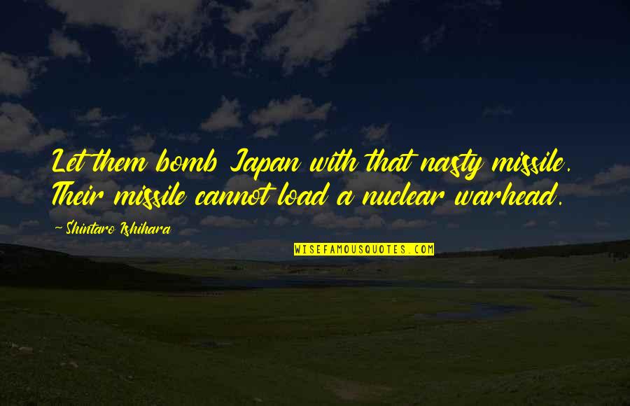 Risk And Opportunity Quotes By Shintaro Ishihara: Let them bomb Japan with that nasty missile.