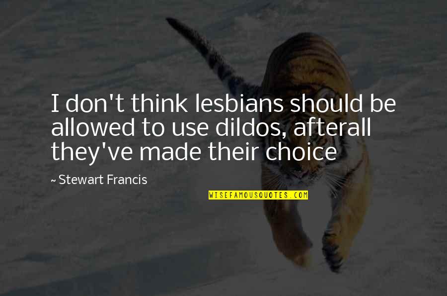 Risk And Opportunity Quotes By Stewart Francis: I don't think lesbians should be allowed to