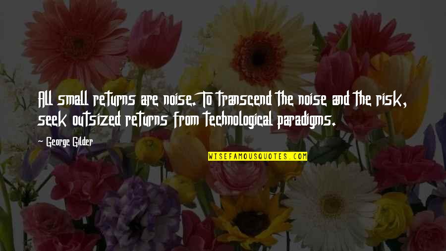 Risk And Return Quotes By George Gilder: All small returns are noise. To transcend the