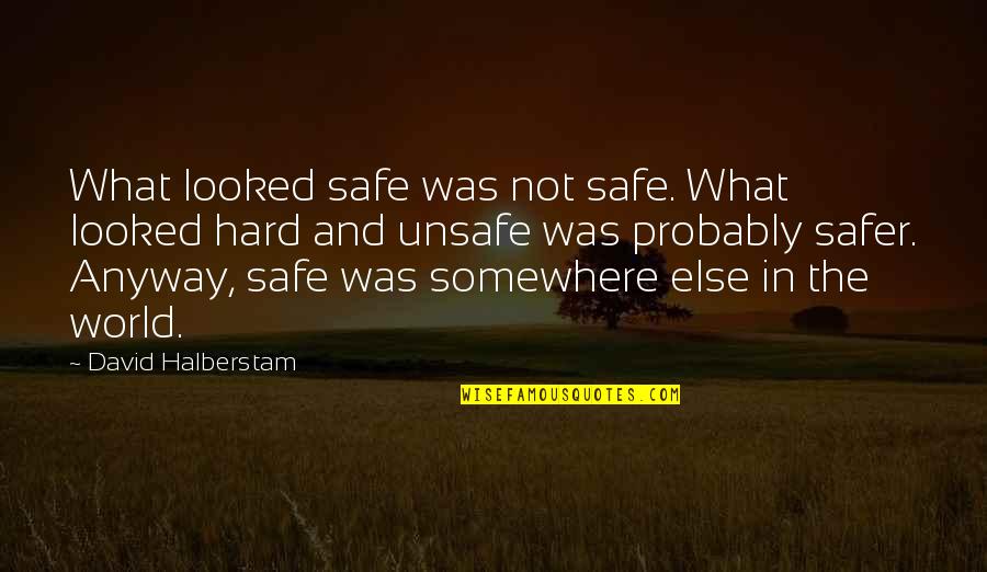 Risk And Safety Quotes By David Halberstam: What looked safe was not safe. What looked