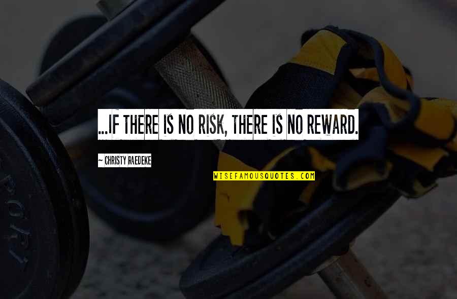Risk And Success Quotes By Christy Raedeke: ...If there is no risk, there is no Risk And Success Quotes By Christy Raedeke: ...If there is no risk, there is no