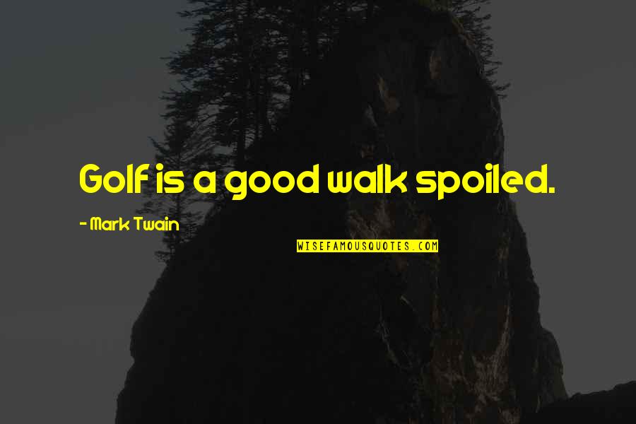 Risk Aversion Quotes By Mark Twain: Golf is a good walk spoiled.