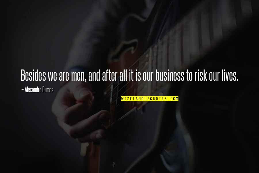 Risk Business Quotes By Alexandre Dumas: Besides we are men, and after all it