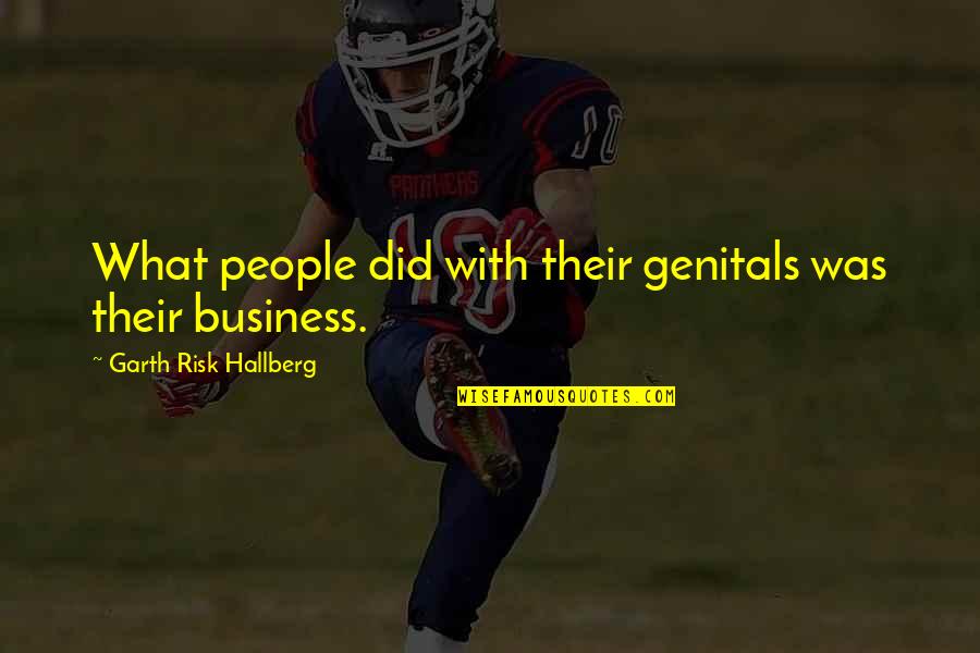 Risk Business Quotes By Garth Risk Hallberg: What people did with their genitals was their