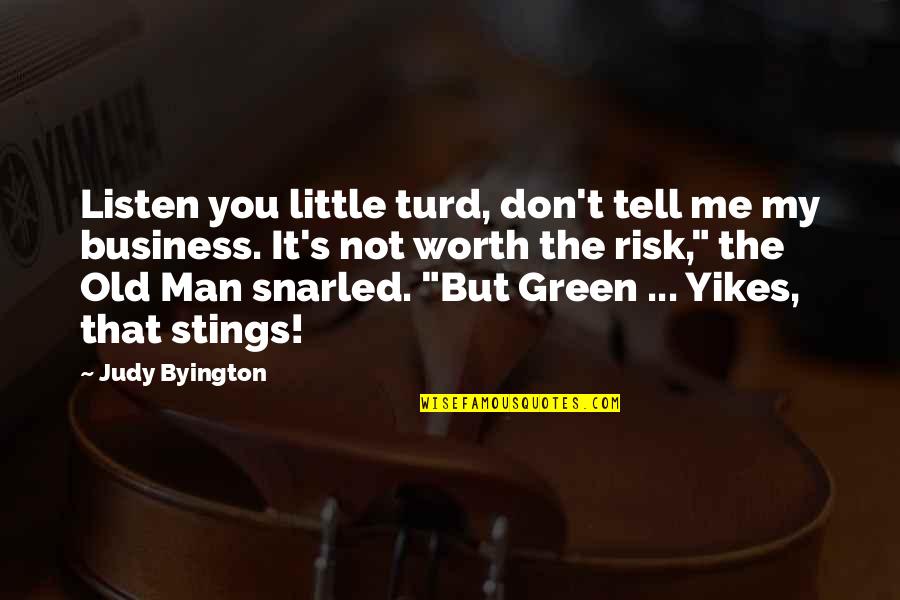 Risk Business Quotes By Judy Byington: Listen you little turd, don't tell me my