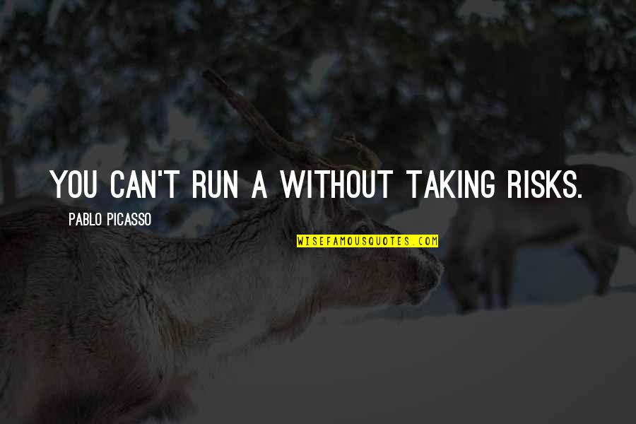 Risk Business Quotes By Pablo Picasso: You can't run a without taking risks.