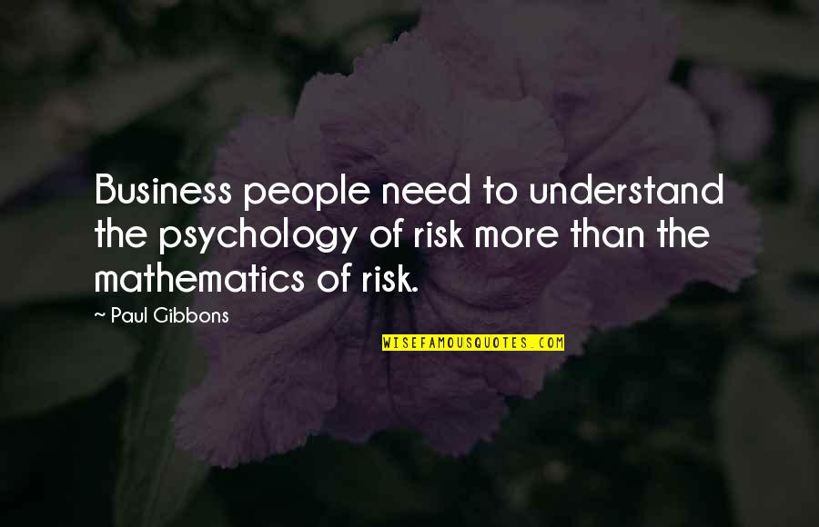 Risk Business Quotes By Paul Gibbons: Business people need to understand the psychology of