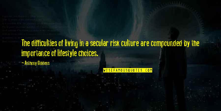 Risk Culture Quotes By Anthony Giddens: The difficulties of living in a secular risk