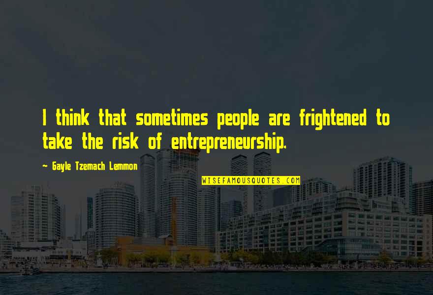 Risk Entrepreneurship Quotes By Gayle Tzemach Lemmon: I think that sometimes people are frightened to