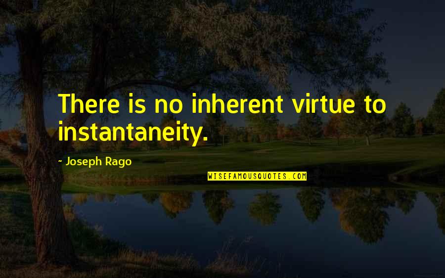 Risk Entrepreneurship Quotes By Joseph Rago: There is no inherent virtue to instantaneity.