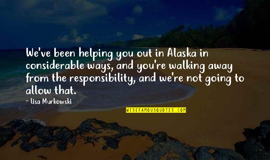 Risk Factors Quotes By Lisa Murkowski: We've been helping you out in Alaska in