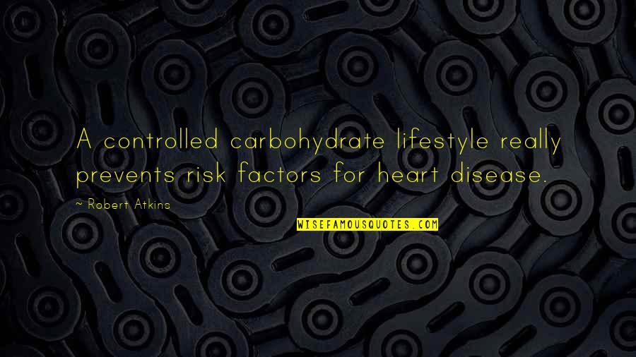 Risk Factors Quotes By Robert Atkins: A controlled carbohydrate lifestyle really prevents risk factors