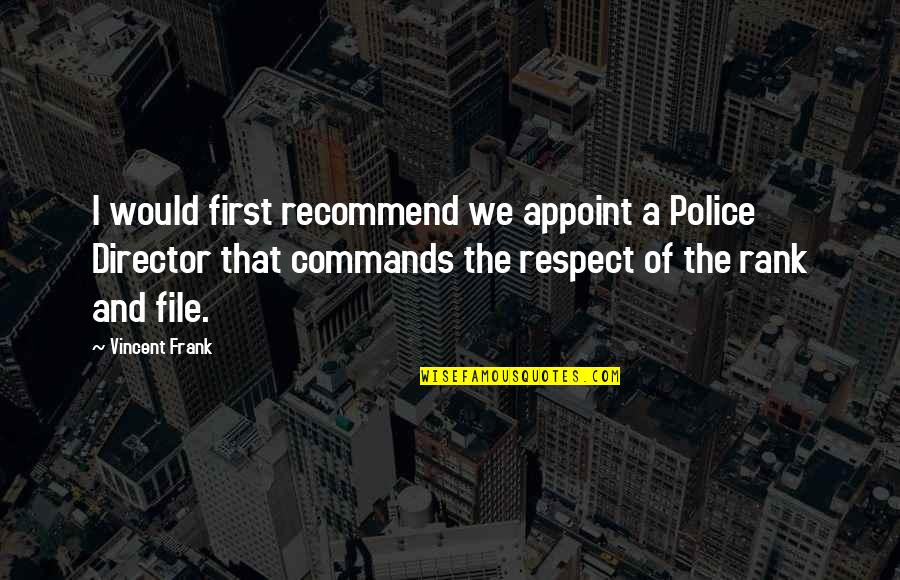 Risk Factors Quotes By Vincent Frank: I would first recommend we appoint a Police