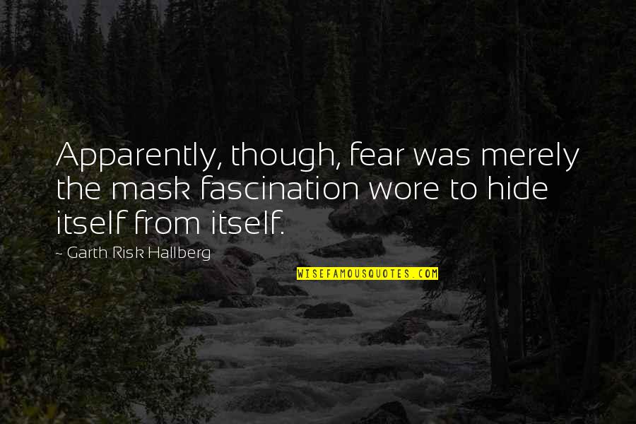 Risk Fear Quotes By Garth Risk Hallberg: Apparently, though, fear was merely the mask fascination