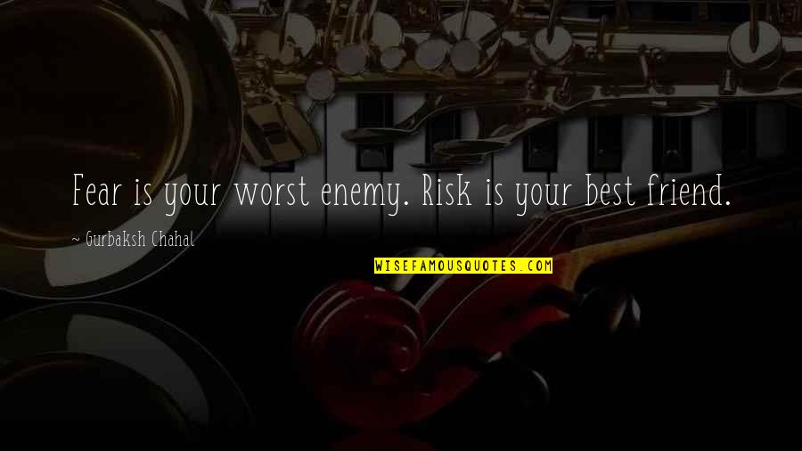Risk Fear Quotes By Gurbaksh Chahal: Fear is your worst enemy. Risk is your Risk Fear Quotes By Gurbaksh Chahal: Fear is your worst enemy. Risk is your