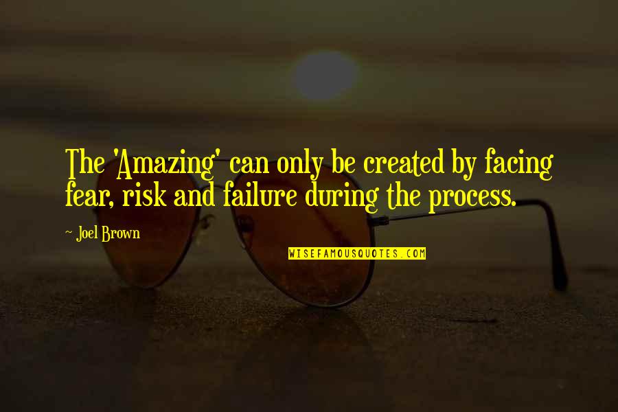 Risk Fear Quotes By Joel Brown: The 'Amazing' can only be created by facing