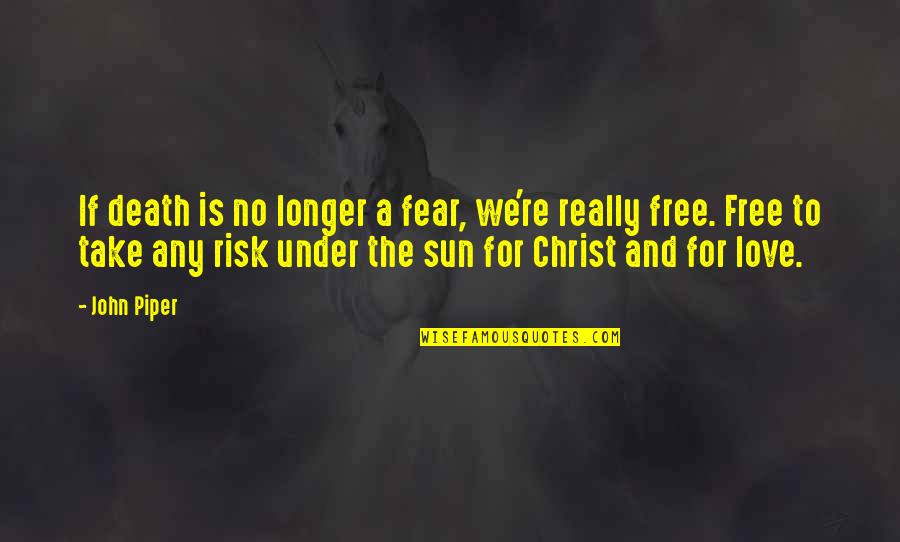 Risk Fear Quotes By John Piper: If death is no longer a fear, we're Risk Fear Quotes By John Piper: If death is no longer a fear, we're