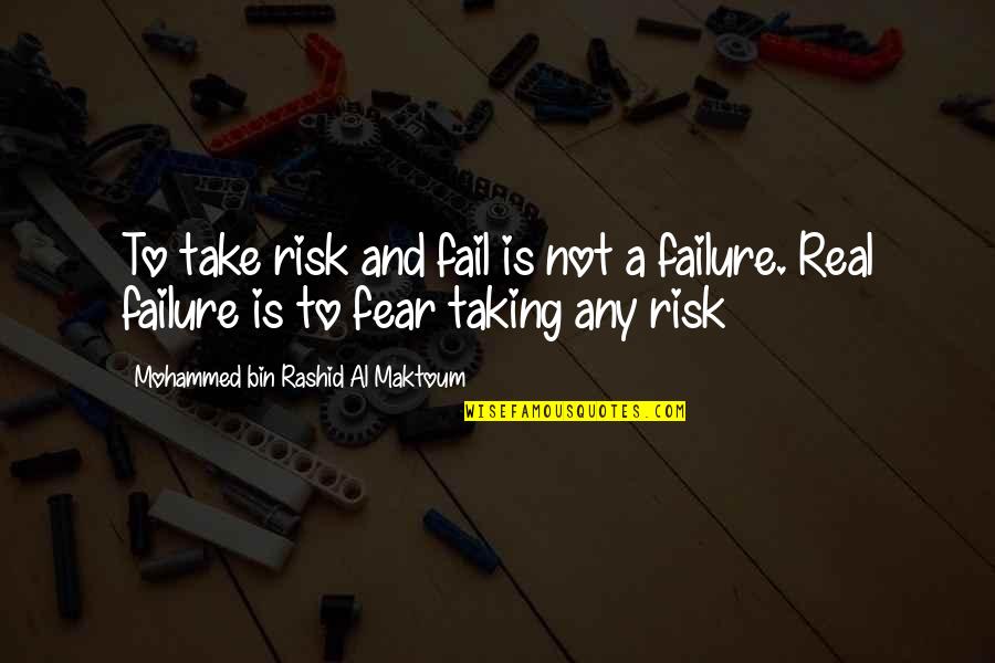 Risk Fear Quotes By Mohammed Bin Rashid Al Maktoum: To take risk and fail is not a Risk Fear Quotes By Mohammed Bin Rashid Al Maktoum: To take risk and fail is not a