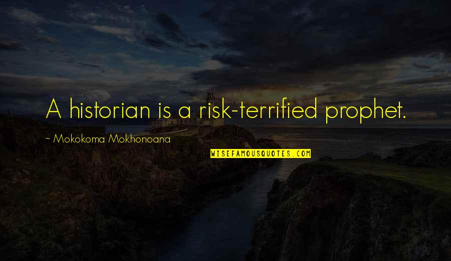 Risk Fear Quotes By Mokokoma Mokhonoana: A historian is a risk-terrified prophet. Risk Fear Quotes By Mokokoma Mokhonoana: A historian is a risk-terrified prophet.