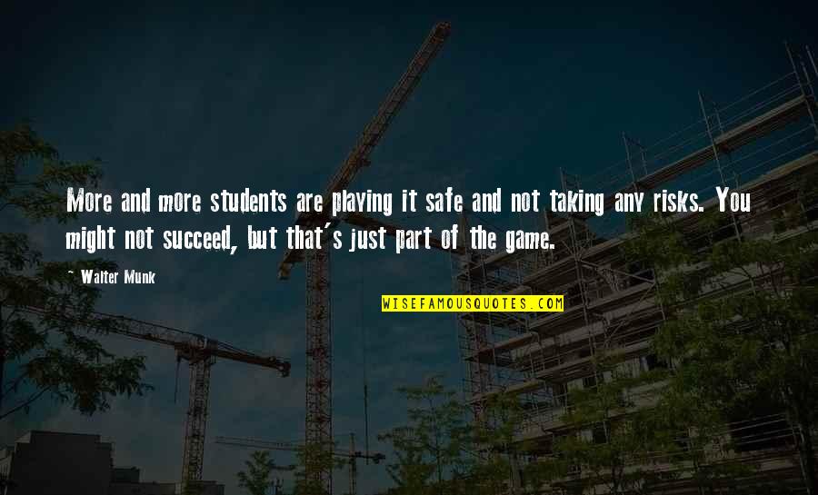 Risk Game Quotes By Walter Munk: More and more students are playing it safe