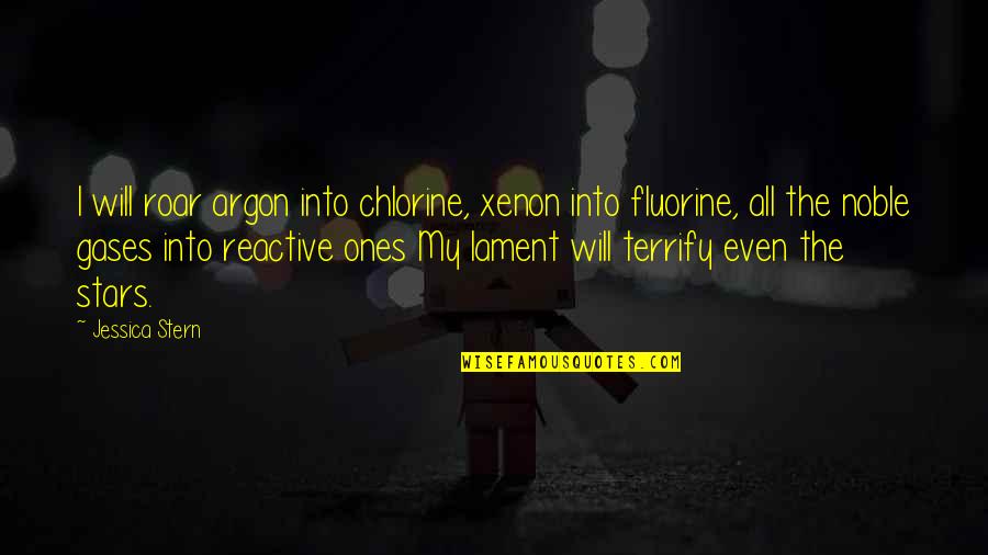 Risk Governance Quotes By Jessica Stern: I will roar argon into chlorine, xenon into