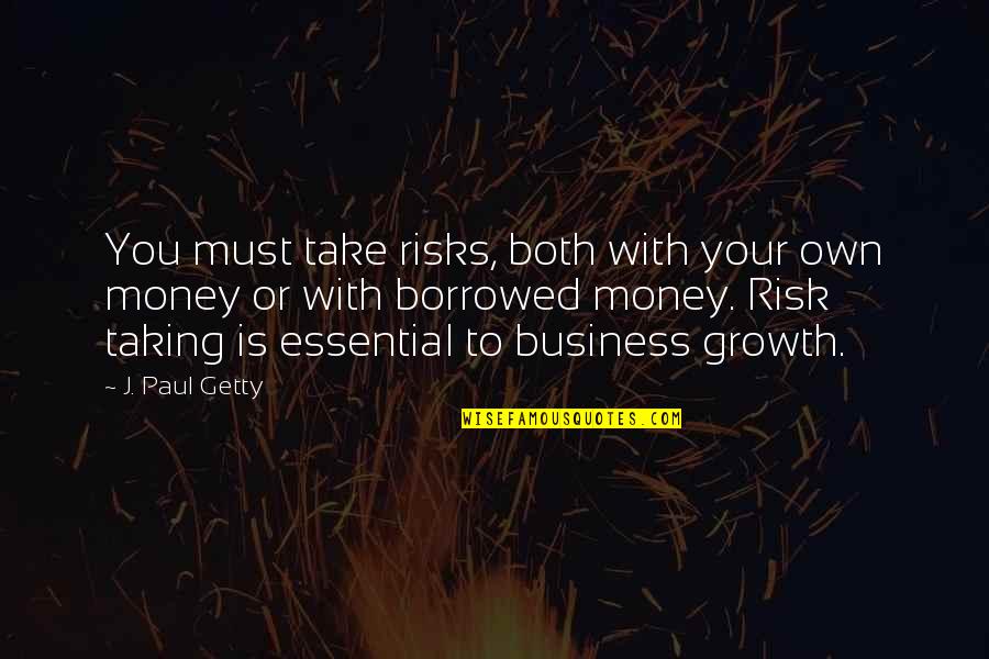 Risk In Business Quotes By J. Paul Getty: You must take risks, both with your own