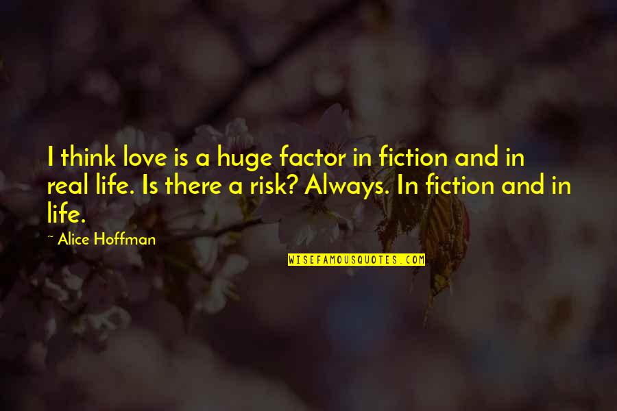 Risk In Life Quotes By Alice Hoffman: I think love is a huge factor in Risk In Life Quotes By Alice Hoffman: I think love is a huge factor in