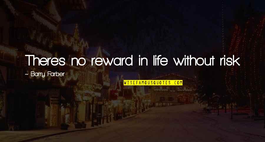 Risk In Life Quotes By Barry Farber: There's no reward in life without risk. Risk In Life Quotes By Barry Farber: There's no reward in life without risk.