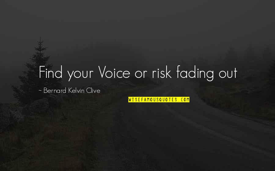 Risk In Life Quotes By Bernard Kelvin Clive: Find your Voice or risk fading out Risk In Life Quotes By Bernard Kelvin Clive: Find your Voice or risk fading out