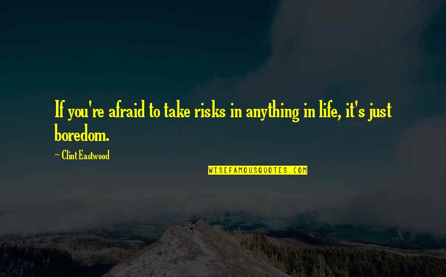 Risk In Life Quotes By Clint Eastwood: If you're afraid to take risks in anything