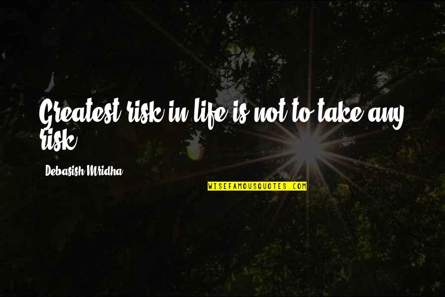 Risk In Life Quotes By Debasish Mridha: Greatest risk in life is not to take Risk In Life Quotes By Debasish Mridha: Greatest risk in life is not to take