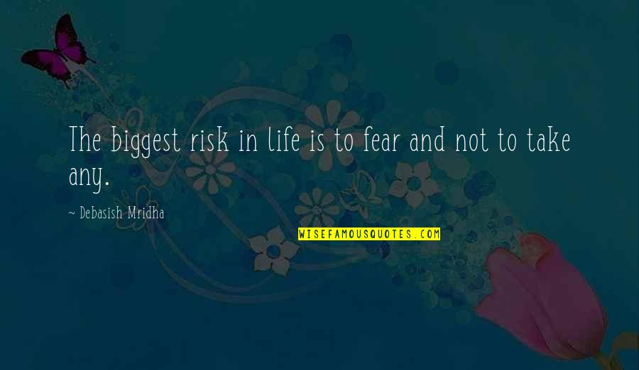 Risk In Life Quotes By Debasish Mridha: The biggest risk in life is to fear Risk In Life Quotes By Debasish Mridha: The biggest risk in life is to fear