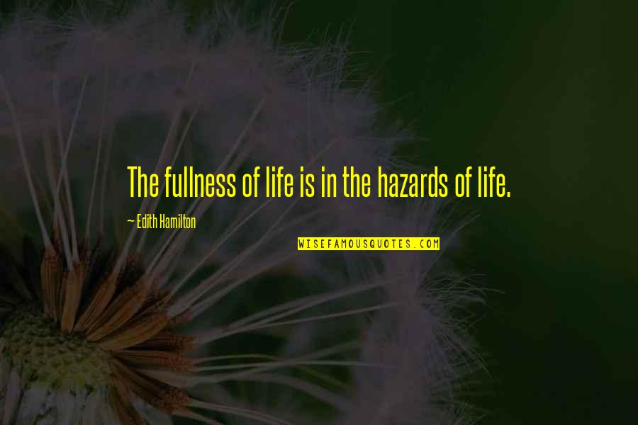Risk In Life Quotes By Edith Hamilton: The fullness of life is in the hazards Risk In Life Quotes By Edith Hamilton: The fullness of life is in the hazards