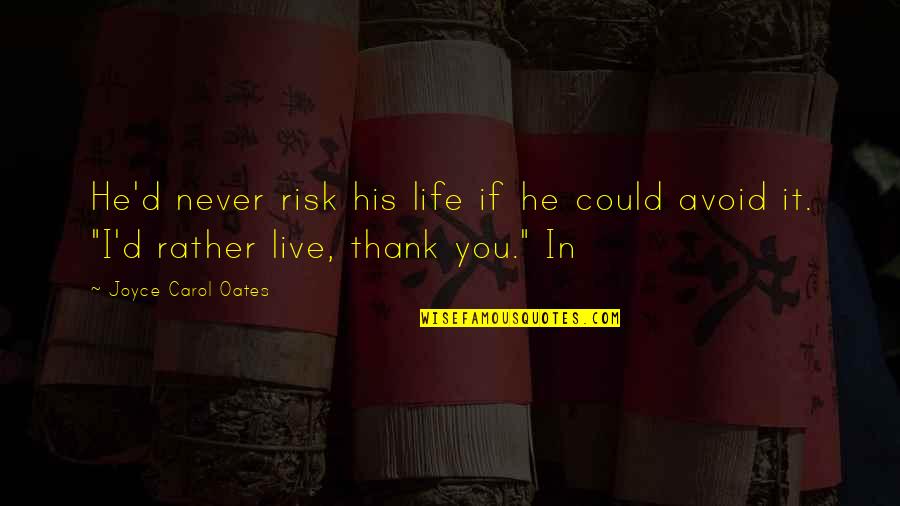 Risk In Life Quotes By Joyce Carol Oates: He'd never risk his life if he could Risk In Life Quotes By Joyce Carol Oates: He'd never risk his life if he could